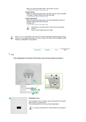 Page 14    
 When you press the power button, the monitor is on/off. 
>>Click here to see an animation clip
2) Input Source 
When you press the power button, the input source may be changed 
to Analog or Digital, blinking once with blue lihgt.  
>>Click here to see an animation clip
3) Auto adjustment 
When you press the power button, the Auto Adjustment function is 
activate, blinking twice with blue light.  
(Analog only)  
>>Click here to see an animation clip
The buttons to the right of the monitor are...