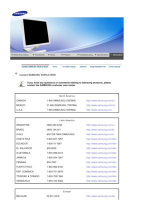 Page 49    
 
 
 Contact SAMSUNG WORLD-WIDE  
 
If you have any questions or comments relating to Samsung products, please 
contact the SAMSUNG customer care center.   
 
 
North America  
CANADA 1-800-SAMSUNG (7267864) http://www.samsung.com/ca
MEXICO 01-800-SAMSUNG (7267864) http://www.samsung.com/mx
U.S.A 1-800-SAMSUNG (7267864) http://www.samsung.com
 
 
Latin America  
ARGENTINE 0800-333-3733 http://www.samsung.com/ar
BRAZIL 0800-124-421 http://www.samsung.com/br
CHILE 800-726-7864 (SAMSUNG)...