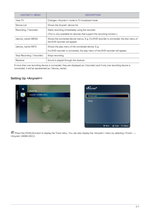 Page 74Using the Product3-7
If more than one recording device is connected, they are displayed as (*recorder) and if only one recording device is 
connected, it will be represented as (*device_name).
Setting Up 
 Press the [TOOLS] button to  display the Tools menu. You can also display the  menu by selecting   → 

 MENUDESCRIPTION
View TV Changes  mode to TV broadcast mode.
Device List Shows the Anynet+ device list.
Recording: (*recorder) S tarts recording immediately using the recorder. 
(This is only...