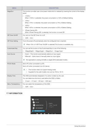 Page 463-15Using the product
 INFORMATION
MagicEco This function provides user a low power mode which is realized by lowering the current of the display 
panel.
• 
When  is selected, the power consumption is 100% of Default Setting.
•
When  is selected, the power consumption is 75% of Default Setting.
•
When  is selected, the power consumption is 50% of Default Setting.
• 
When  is selected, the function is turned Off .
Off Timer On/Off You can turn the Off Timer on or off.
•  - 
Off Timer Setting Turns the...