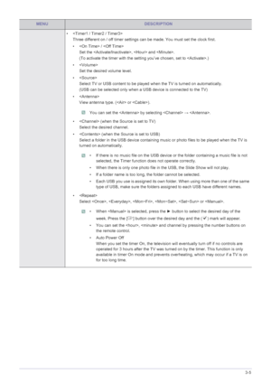 Page 56Using the Product3-5
• 
Three different on / off timer settings can be made. You must set the clock first.
•  / Set the ,  and .
(To activate the timer with the setti ng you’ve chosen, set to .)
• Set the desired volume level.
•  Select TV or USB content to be played w hen the TV is turned on automatically. 
(USB can be selected only when a USB device is connected to the TV)
•  View antenna type. ( or ).
 You can set the  by selecting   → . 
•  (when the Source is set to TV)
Select the desired channel.
•...