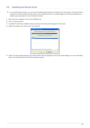 Page 76Using the Product3-8
3-8 Installing the Device Driver
 If you install the device driver, you can set up the appropriate resolution and frequency for the product. The device driver is 
included on the CD supplied with the product. If the supplied drive file is corrupted, please visit the Samsung Electronics 
website (www.samsung.com),  and download the driver.
 
1.Insert the driver installation CD into the CD-ROM drive.
2. Click on Windows Driver.
3. Complete the remaining installation steps according to...