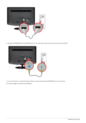 Page 182-5Installing the Product
2. Connect the [HDMI/PC/DVI-D AUDIO IN] port on the rear side of the monitor to the sound card of the PC.
3. To use the monitor, connect the power cable to a power outlet and the [POWER] port on the monitor.
(The input voltage is switched automatically.)
 