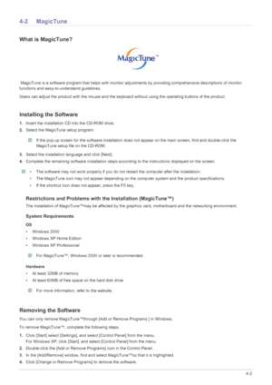 Page 49Installing the Software4-2
4-2 MagicTune
What is MagicTune?
 MagicTune is a software program that helps with monitor adjustments by providing comprehensive descriptions of monitor 
functions and easy-to-understand guidelines. 
Users can adjust the product with the mouse and the keyboard without using the operating buttons of the product.
Installing the Software
1.Insert the installation CD into the CD-ROM drive. 
2.Select the MagicTune setup program. 
 If the pop-up screen for the software installation...