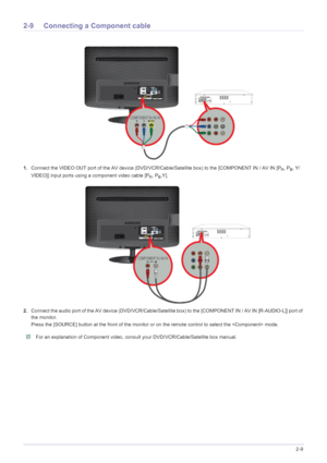 Page 24Installing the Product2-9
2-9 Connecting a Component cable 
1.Connect the VIDEO OUT port of the AV device (DVD/VCR/ Cable/Satellite box) to the [COMPONENT IN / AV IN [PR, PB, Y/
VIDEO]] input ports using a component video cable [P
R, PB,Y].
2. Connect the audio port of the AV device (DVD/VCR/Cable/Satellit e box) to the [COMPONENT IN / AV IN [R-AUDIO-L]] port of 
the monitor.
Press the [SOURCE] button at the front of the monitor or on the remote control to select the  mode.
 For an explanation of...