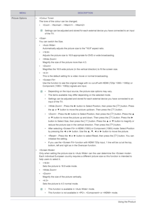 Page 453-5Using the Product
Picture Options • 
The tone of the colour can be changed.
•  -  -  - 
 Settings can be adjusted and stored for each external device you have connected to an input 
of the TV.
 
• 
You can switch the Size.
• 
Automatically adjusts the picture si ze to the 16:9 aspect ratio. 
•  Adjusts the picture size to 16:9 appropriate for DVD or wide broadcasting. 
•   Magnify the size of t he picture more than 4:3.
•  Magnifies the 16:9 wide picture (in the vert ical direction) to fit the screen...