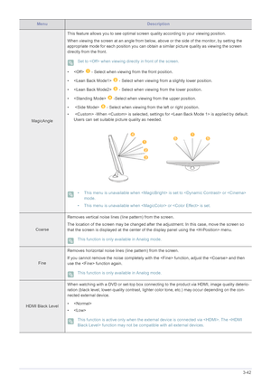 Page 86Using the product3-42
MagicAngleThis feature allows you to see optimal screen quality according to your viewing position.
When viewing the screen at an angle from below, above or the side of the monitor, by setting the 
appropriate mode for each position you can obtain a similar picture quality as viewing the screen 
directly from the front.
 Set to  when viewing directly in front of the screen. 
•    - Select when viewing from the front position.
•    - Select when viewing from a slightly lower...