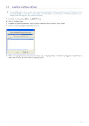 Page 65Using the Product3-7
3-7 Installing the Device Driver
 If you install the device driver, you can set up the appropriate resolution and frequency for the product. The device driver is 
included on the CD supplied with the product. If the supplied drive file is corrupted, please visit the Samsung Electronics 
website (www.samsung.com),  and download the driver.
 
1.Insert the driver installation CD into the CD-ROM drive.
2. Click on Windows Driver.
3. Complete the remaining installation steps according to...