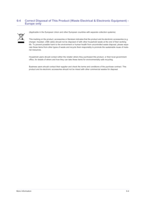 Page 49More Information6-4
6-4 Correct Disposal of This Product (Waste Electrical & Electronic Equipment) - 
Europe only
(Applicable in the European Union and other European countries with separate collection systems)
This marking on the product, accessories or literature indicates that the product and its electronic accessories (e.g. 
charger, headset, USB cable) should not be disposed of with other household waste at the end of their working 
life. To prevent possible harm to the environment or human health...