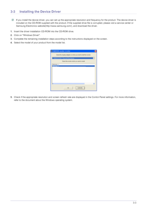 Page 19Using the product3-3
3-3 Installing the Device Driver
 If you install the device driver, you can set up the appropriate resolution and frequency for the product. The device driver is 
included on the CD-ROM supplied with the product. If the supplied drive file is corrupted, please visit a service center or 
Samsung Electronics website(http://www.samsung.com/), and download the driver.
 
1.Insert the driver installation CD-ROM into the CD-ROM drive.
2.Click on Windows Driver.
3.Complete the remaining...