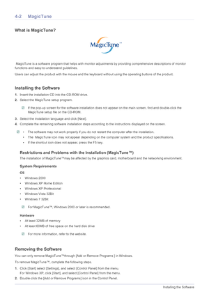 Page 414-2Installing the Software
4-2 MagicTune
What is MagicTune?
 MagicTune is a software program that helps with monitor adjustments by providing comprehensive descriptions of monitor 
functions and easy-to-understand guidelines. 
Users can adjust the product with the mouse and the keyboard without using the operating buttons of the product.
Installing the Software
1.Insert the installation CD into the CD-ROM drive. 
2.Select the MagicTune setup program. 
 If the pop-up screen for the software installation...