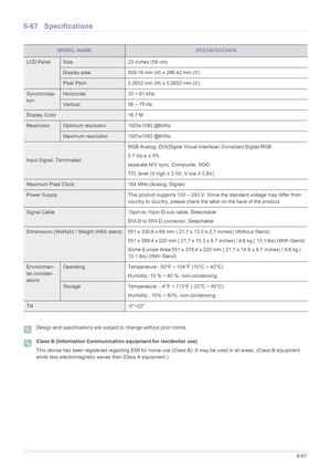 Page 168More Information6-67
6-67 Specifications
 Design and specifications are subject to change without prior notice.  Class B (Information Communication equipment for residential use)
This device has been registered regarding EMI for home use (Class B). It may be used in all areas. (Class B equipment 
emits less electromagnetic waves than Class A equipment.)
 
MODEL NAMEBX2340/BX2340X
LCD PanelSize 23 inches (58 cm)
Display area 509.18 mm (H) x 286.42 mm (V) 
Pixel Pitch 0.2652 mm (H) x 0.2652 mm (V)...