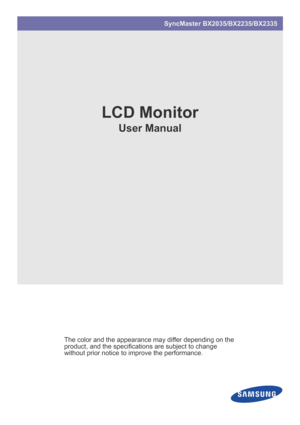 Page 1SyncMaster BX2035/BX2235/BX2335
LCD Monitor
User Manual
The color and the appearance may differ depending on the 
product, and the specificatio ns are subject to change 
without prior notice to improve the performance.
 