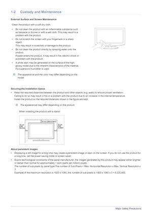 Page 51-2Major Safety Precautions
1-2 Custody and Maintenance
External Surface and Screen Maintenance
Securing the Installation Space
• Keep the required distances between the product and other objects (e.g. walls) to ensure proper ventilation.
Failing to do so may result in fire or a problem with the product due to an increase in the internal temperature.
Install the product so the required distances shown in the figure are kept.
 The appearance may differ depending on the product. 
About persistent images
•...