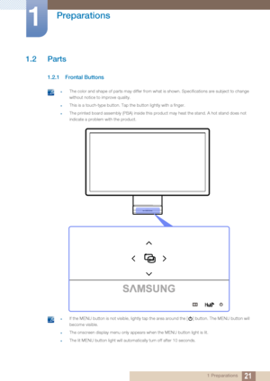 Page 2121
Preparations
1
1 Preparations
1.2 Parts
1.2.1 Frontal Buttons
 zThe color and shape of parts may differ from what is shown. Specifications are subject to change 
without notice to improve quality.
zThis is a touch-type button. Tap the button lightly with a finger.
zThe printed board assembly (PBA) inside this product may heat the stand. A hot stand does not 
indicate a problem with the product.
 
 zIf the MENU button is not visible, lightly tap the area around the [ ] button. The MENU button will...