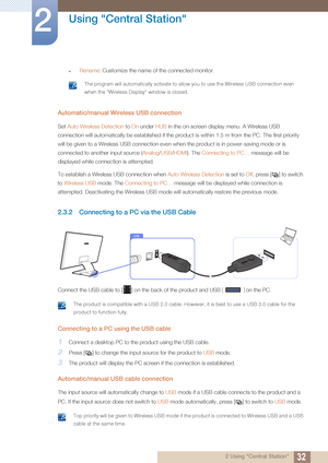 Page 3232
Using "Central Station"
2
2 Using "Central Station"
zRename: Customize the name of the connected monitor.
 The program will automatically activate to allo w you to use the Wireless USB connection even 
when the "Wireless Display" window is closed.
 
Automatic/manual Wireless USB connection
Set  Auto Wireless Detection to On  under HUB in the on-screen display menu. A Wireless USB 
connection will automatically be established if the product is within 1.5 m from the PC. The first...