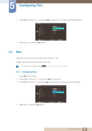 Page 5858
Configuring Tint
5
5 Configuring Tint
3Press [ ] to move to Green and press [ ] on the product. The following screen will appear.
4Adjust the  Green using the [ ] button.
5.3 Blue
Adjust the value of the color blue in the picture. (Range: 0~100)
A higher value will increase the intensity of the color.
 This option is not available when  Color is in Full or Intelligent  mode. 
5.3.1 Configuring Blue
1Press [ ] on the product.
2Press [ ] to move to  COLOR and press [ ] on the product.
3Press [ ] to move...