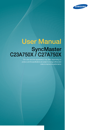 Page 1User Manual
SyncMaster
C23A750X / C27A750X
The color and the appearance may differ depending on
product, and the specifications are subject to change without priornotice to improve the performance.
 