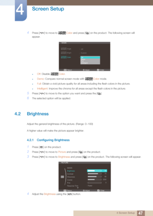 Page 4747
Screen Setup
4
4 Screen Setup
4Press [ ] to move to Color and press [ ] on the prod uct. The following screen will 
appear.
zOff : Disable  Color.
zDemo : Compare normal screen mode with  Color mode.
zFull: Obtain a vivid picture quality for all areas including the flesh colors in the picture.
zIntelligent: Improve the chroma for all areas except the flesh colors in the picture.
5Press [ ] to move to the option you want and press the [ ].
6The selected option will be applied.
4.2 Brightness
Adjust the...