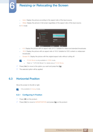 Page 5757
Resizing or Relocating the Screen
6
6 Resizing or Relocating the Screen
†Auto: Display the picture according to the  aspect ratio of the input source.
†Wide: Display the picture in full screen regardless of the aspect ratio of the input source.
In  AV  mode
†4:3 : Display the picture with an aspect ratio of 4:3. Suitable for videos and standard broadcasts.
†16:9 : Display the picture with an  aspect ratio of 16.9. Suitable for DVD co ntent or widescreen 
broadcasts.
†Screen Fit : Display the picture...