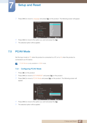 Page 6767
Setup and Reset
7
7 Setup and Reset
3Press [ ] to move to Language and press [ ] on the product. The following screen will appear.
4Press [ ] to move to the option you want and press the [ ].
5The selected option will be applied.
7.5 PC/AV Mode
Set the input mode to  PC when the product is co nnected to a PC or to AV when the product is 
connected to an AV device.
 PC/AV Mode  is only available in  HDMI mode. 
7.5.1 Configuring PC/AV Mode
1Press [ ] on the product.
2Press [ ] to move to  SETUP&RESET...