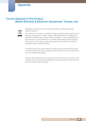 Page 8686
Appendix
 Appendix
Correct Disposal of This Product(Waste Electrical & Electronic Equipment) - Europe only
(Applicable in the European Union an d other European countries with separate 
collection systems)
This marking on the product, accessories or literature indicates that the product and its 
electronic accessories (e.g. charger, headset, USB cable) should not be disposed of 
with other household waste at the end of  their working life. To prevent possible harm to 
the environment or human health...