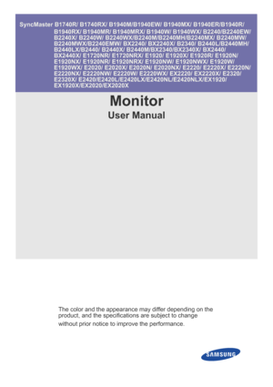 Page 1SyncMaster B1740R/ B1740RX/ B1940M/B1940EW/ B1940MX/ B1940ER/B1940R/ 
B1940RX/ B1940MR/ B1940MRX/ B1940W/ B1940WX/ B2240/B2240EW/ 
B2240X/ B2240W/ B2240WX/B2240M/B2240MH/B2240MX/ B2240MW/ 
B2240MWX/B2240EMW/ BX2240/ BX2240X/ B2340/ B2440L/B2440MH/ 
B2440LX/B2440/ B2440X/ B2440M/BX2340/BX2340X/ BX2440/ 
BX2440X/ E1720NR/ E1720NRX/ E1920/ E1920X/ E1920R/ E1920N/ 
E1920NX/ E1920NR/ E1920NRX/ E1920NW/ E1920NWX/ E1920W/ 
E1920WX/ E2020/ E2020X/ E2020N/ E2020NX/ E2220/ E2220X/ E2220N/ 
E2220NX/ E2220NW/...