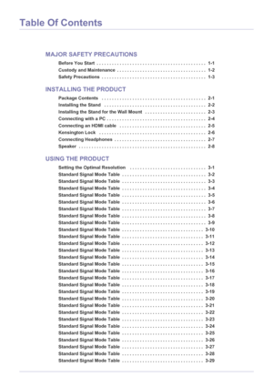 Page 2Table Of Contents
MAJOR SAFETY PRECAUTIONS
Before You Start  . . . . . . . . . . . . . . . . . . . . . . . . . . . . . . . . . . . . . . . . . . .  1-1
Custody and Maintenance  . . . . . . . . . . . . . . . . . . . . . . . . . . . . . . . . . . .  1-2
Safety Precautions  . . . . . . . . . . . . . . . . . . . . . . . . . . . . . . . . . . . . . . . . .  1-3
INSTALLING THE PRODUCT
Package Contents   . . . . . . . . . . . . . . . . . . . . . . . . . . . . . . . . . . . . . . . . .  2-1
Installing the Stand...