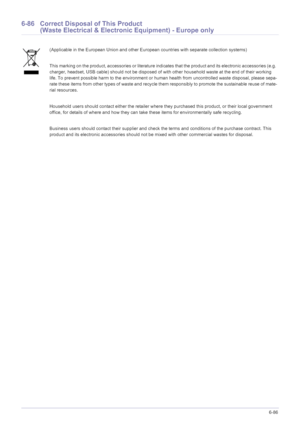 Page 200More Information6-86
6-86 Correct Disposal of This Product  
(Waste Electrical & Electronic Equipment) - Europe only
(Applicable in the European Union and other European countries with separate collection systems)
This marking on the product, accessories or literature indicates that the product and its electronic accessories (e.g. 
charger, headset, USB cable) should not be disposed of with other household waste at the end of their working 
life. To prevent possible harm to the environment or human...