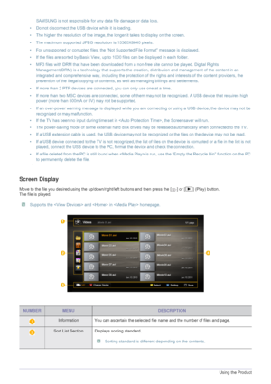 Page 543-5Using the Product
SAMSUNG is not responsible for any data file damage or data loss.
• Do not disconnect the USB device while it is loading.
• The higher the resolution of the image, the longer it takes to display on the screen.
• The maximum supported JPEG resolution is 15360X8640 pixels.
• For unsupported or corrupted files, the “Not  Supported File Format” message is displayed.
• If the files are sorted by Basic View, up to 1000 files can be displayed in each folder.
• MP3 files with DRM that have...
