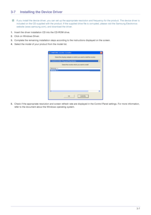 Page 65Using the Product3-7
3-7 Installing the Device Driver
 If you install the device driver, you can set up the appropriate resolution and frequency for the product. The device driver is 
included on the CD supplied with the product. If the supplied drive file is corrupted, please visit the Samsung Electronics 
website (www.samsung.com),  and download the driver.
 
1.Insert the driver installation CD into the CD-ROM drive.
2. Click on Windows Driver.
3. Complete the remaining installation steps according to...