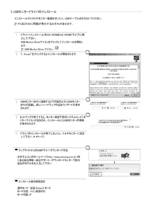 Page 17
日本語- 
▀ ウェブサイトからのUSBドライバ ダウンロード方法
    
日本サムスンのホームページ(http://www.samsung.com/jp/)内にある製品情報→製品サポート→ダウンロードセンターで該当製品のモデル名を入力して下さい。
▀ インストール後の画面設定
   適用モード : 拡張 (Extend) モード   モード位置 : メイン画面の右   モード回転：０°
3. USBモニタードライバのインストール
インストール中にPCやモニター電源を切ったり、USBケーブルを外さないでください。
N PC及びOSに問題が発生するおそれがあります。
1     ドライバインストール用CD-ROMをCD-ROMドライブに挿入して下さい。        USB Monitor Driverアイコンをクリックしてインストールを開始します。    N USB Monitor Driver アイコン : 
2    "I　Accept"をクリックするとインストールが開始されます。
3...