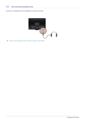 Page 182-6Installing the Product
2-6 Connecting Headphones
Connect your headphones to the Headphone connection terminal.
 Sound is only supported when the HDMI or USB port is connected.
 
 