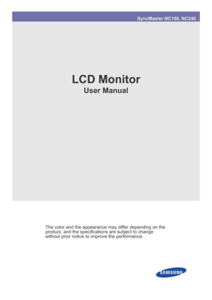 Page 1SyncMaster NC190, NC240 
LCD Monitor
User Manual
The color and the appearance may differ depending on the 
product, and the specificatio ns are subject to change 
without prior notice to improve the performance.
 