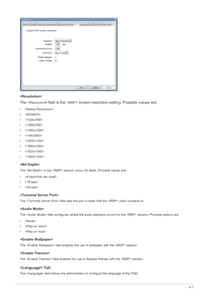 Page 45Installing the Software4-1

The  field is the  screen resolution setting. Possible values are:
• 
• 
• 
• 
• 
• 
• 
• 
• 
• 

The  is the  session colour bit depth. Possible values are:
• (bits per pixel)
• 
• 

The  field sets the port  number that the  client connects to.

The  field configures where the audio playba ck occurs for the  session. Possible options are:
•  
• 
• 

The  field enables the use of wallpaper with the  session.

The  field enables the use of desktop themes with the  session....