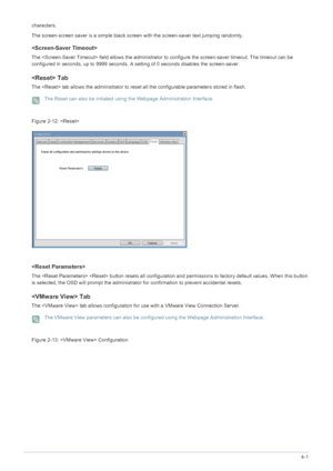 Page 47Installing the Software4-1
characters. 
The screen-screen saver is a simple black screen with the screen-saver text jumping randomly.

The  field allows the administrator to configure the screen-saver timeout. The timeout can be 
configured in seconds, up to 9999 seconds. A setting of 0 seconds disables the screen-saver.
 Tab
The  tab allows the administrator to reset  all the configurable parameters stored in flash.
 The Reset can also be initiated using the Webpage Administration Interface. 
Figure  :...