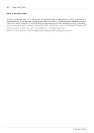 Page 564-2Installing the Software
4-2 Natural Color
What is Natural Color?
One of the problems with using a PC is that the colors you see on the screen are different from the colors of printed pictures or 
source images input through a scanner or digital camera. Natu ral Color is a color management system developed by Samsung 
Electronics to resolve this problem. This software works wit h Samsung products only and enables you to adjust the displayed 
colors on the screen to match the colors of  the printed...