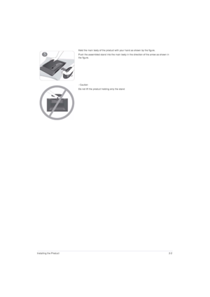 Page 15Installing the Product2-2
Hold the main body of the product with your hand as shown by the figure.
Push the assembled stand into the main body in the direction of the arrow as shown in 
the figure.
- Caution
Do not lift the product holding only the stand
 