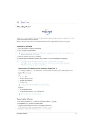 Page 33Installing the Software4-2
4-2 MagicTune
What is MagicTune?
 MagicTune is a software program that helps with monitor adjustments by providing comprehensive descriptions of monitor 
functions and easy-to-understand guidelines. 
Users can adjust the product with the mouse and the keyboard without using the operating buttons of the product.
Installing the Software
1.Insert the installation CD into the CD-ROM drive. 
2.Select the MagicTune setup program. 
 If the pop-up screen for the software installation...