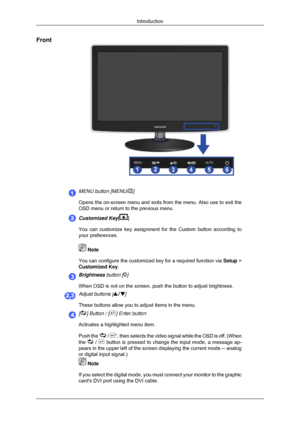 Page 12Front
MENU button [MENU/ ]
Opens the on-screen menu and exits from the menu. Also use to exit the
OSD menu or return to the previous menu. Customized Key[ ]
You can customize key assignment for the Custom button according to
your preferences.  Note
You can configure the customized key for a required function via  Setup >
Customized Key. Brightness button [ ]
When OSD is not on the screen, push the button to adjust brightness. Adjust buttons [ ]
These buttons allow you to adjust items in the menu. [ ]...
