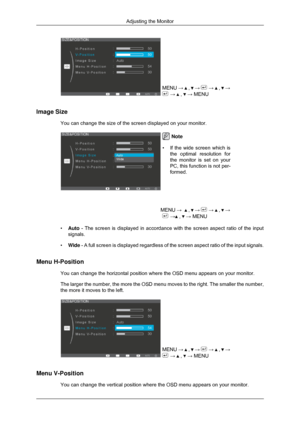 Page 39MENU →   ,   →   →   ,   →
 →   ,   → MENU
Image Size You can change the size of the screen displayed on your monitor.  ,   →   →   ,   →
 →  ,   → MENU
• Auto - The screen is displayed in accordance with the screen aspect ratio of\
 the input
signals.
• Wide - A full screen is displayed regardless of the screen aspect ratio of t\
he input signals.
Menu H-Position You can change the horizontal position where the OSD menu appears on you\
r monitor.
The larger the number, the more the OSD menu moves to the...