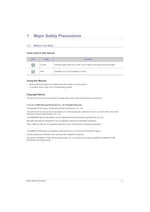 Page 5Major Safety Precautions1-1
1 Major Safety Precautions
1-1 Before You Start
Icons used in this manual
Using this Manual
• Make yourself fully aware of the safety precautions before using this product.
• If a problem occurs, refer to the Troubleshooting section.
Copyright Notice
The contents of this manual are subject to change without prior notice for performance improvement.
 
Copyright © 2009 Samsung Electronics Co., Ltd. All Rights Reserved.
The copyright of this manual is reserved by Samsung...