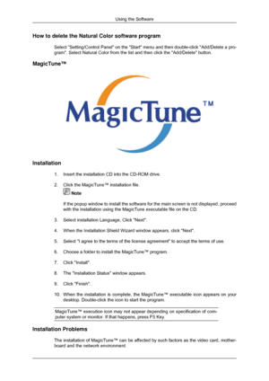 Page 26How to delete the Natural Color software program
Select Setting/Control Panel on the Start menu and then double-click\
 Add/Delete a pro-
gram. Select Natural Color from the list and then click the Add/Delete\
 button.
MagicTune™ Installation
1. Insert the installation CD into the CD-ROM drive.
2.Click the MagicTune™ installation file.  Note
If the popup window to install the software for the main screen is not d\
isplayed, proceed
with the installation using the MagicTune executable file on the CD.
3....