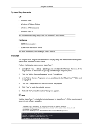 Page 27System Requirements
OS
•Windows 2000
• Windows XP Home Edition
•
Windows XP Professional
• Windows Vista™
It is recommended using MagicTune™ in Windows ®
 2000 or later. Hardware
• 32 MB Memory above
•
60 MB Hard disk space above
For more information, visit the MagicTune™ 

website.Uninstall
The MagicTune™ program can be removed only by using the Add or Remov\
e Programs
option of the Windows ®
 Control Panel.
Perform the following steps remove MagicTune™.
1. Go to [Task Tray]  → [Start] → [Settings] and...