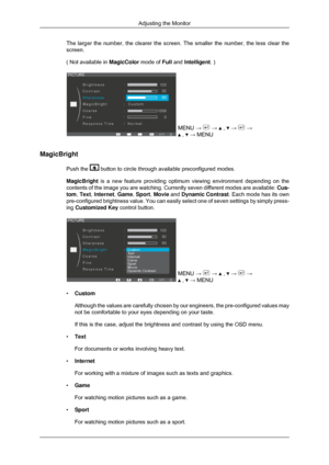 Page 33The larger the number, the clearer the screen. The smaller the number, t\
he less clear the
screen.
( Not available in 
MagicColor mode of Full and Intelligent. ) MENU 
→   →   ,   →   →
 ,   → MENU
MagicBright Push the   button to circle through available preconfigured modes.
MagicBright is a new feature providing optimum viewing environment depending on the\
contents of the image you are watching. Currently seven different modes \
are available:  Cus-
tom,  Text,  Internet,  Game, Sport, Movie and...