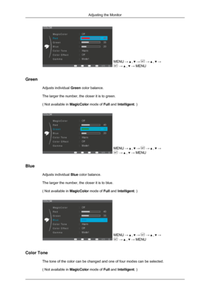 Page 36MENU →   ,   →   →   ,   →
 →   ,   → MENU
Green Adjusts individual  Green color balance.
The larger the number, the closer it is to green.
( Not available in  MagicColor mode of Full and Intelligent. ) MENU →   ,   →   →   ,   →
 →   ,   → MENU
Blue Adjusts individual  Blue color balance.
The larger the number, the closer it is to blue.
( Not available in  MagicColor mode of Full and Intelligent. ) MENU →   ,   →   →   ,   →
 →   ,   → MENU
Color Tone The tone of the color can be changed and one of four...
