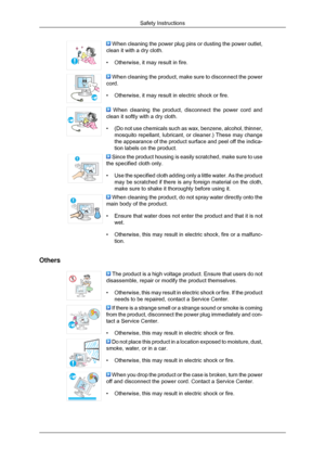 Page 5 When cleaning the power plug pins or dusting the power outlet,
clean it with a dry cloth.
• Otherwise, it may result in fire.  When cleaning the product, make sure to disconnect the power
cord.
• Otherwise, it may result in electric shock or fire.  When cleaning the product, disconnect the power cord and
clean it softly with a dry cloth.
• ( Do not use chemicals such as wax, benzene, alcohol, thinner,
mosquito repellant, lubricant, or cleaner.) These may change
the appearance of the product surface and...