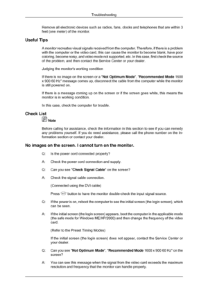 Page 46Remove all electronic devices such as radios, fans, clocks and telephone\
s that are within 3
feet (one meter) of the monitor.
Useful Tips A monitor recreates visual signals received from the computer. Therefore\
, if there is a problem
with the computer or the video card, this can cause the monitor to becom\
e blank, have poor
coloring, become noisy, and video mode not supported, etc. In this case,\
 first check the source
of the problem, and then contact the Service Center or your dealer.
Judging the...