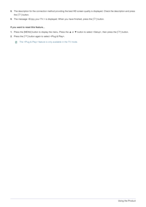 Page 303-1Using the Product
8.The description for the connection method providing the best HD screen quality is displayed. Check the description and press 
the [ ] button.
9.The message  is displayed. When you have finished, press the [ ] button.
If you want to reset this feature...
1.Press the [MENU] button to display the menu. Press the ▲ or ▼ button to select , then press the [ ] button.
2.Press the [ ] button again to select .
 The  feature is only available in the TV mode. 
 