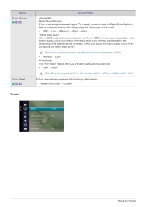 Page 383-5Using the Product
Sound
Picture Options • 
Digital Noise Reduction. 
If the broadcast signal received by your TV is weak, you can activate the Digital Noise Reduction 
feature to help reduce any static and ghosting that may appear on the screen.
•  -  -  -  - 
• 
When a DVD or set-top box is connected to your TV via , it may cause a degradation in the 
screen quality, such as an increase in the black level, a low contrast, or discoloration, etc., 
depending on the external device connected. In this...